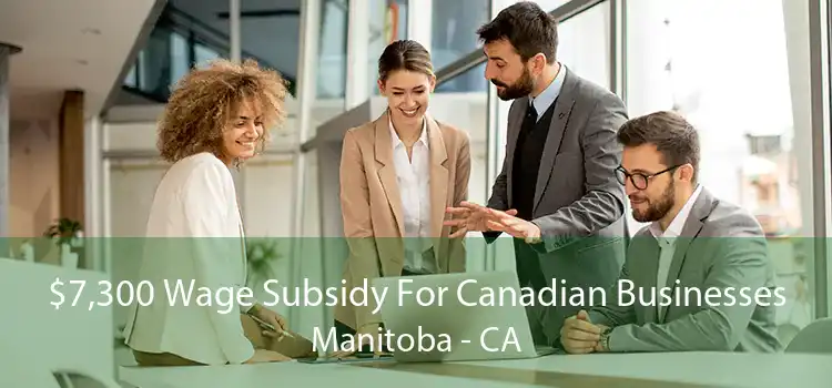 $7,300 Wage Subsidy For Canadian Businesses Manitoba - CA